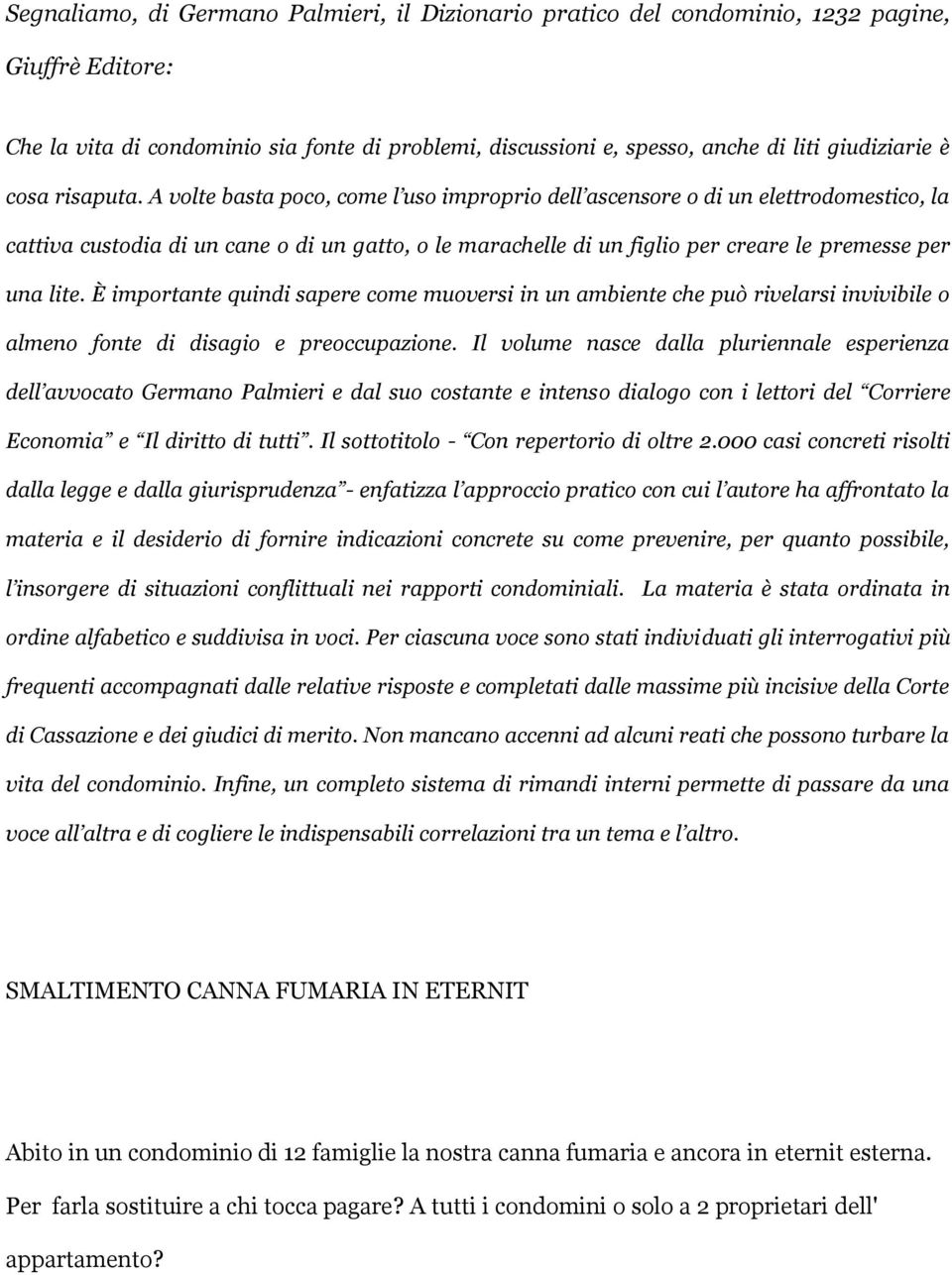 A volte basta poco, come l uso improprio dell ascensore o di un elettrodomestico, la cattiva custodia di un cane o di un gatto, o le marachelle di un figlio per creare le premesse per una lite.