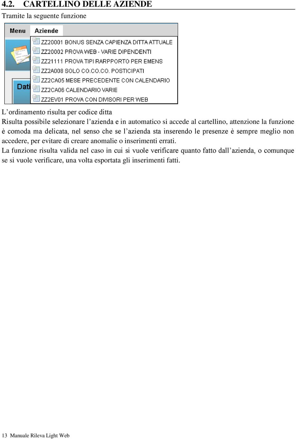 è sempre meglio non accedere, per evitare di creare anomalie o inserimenti errati.