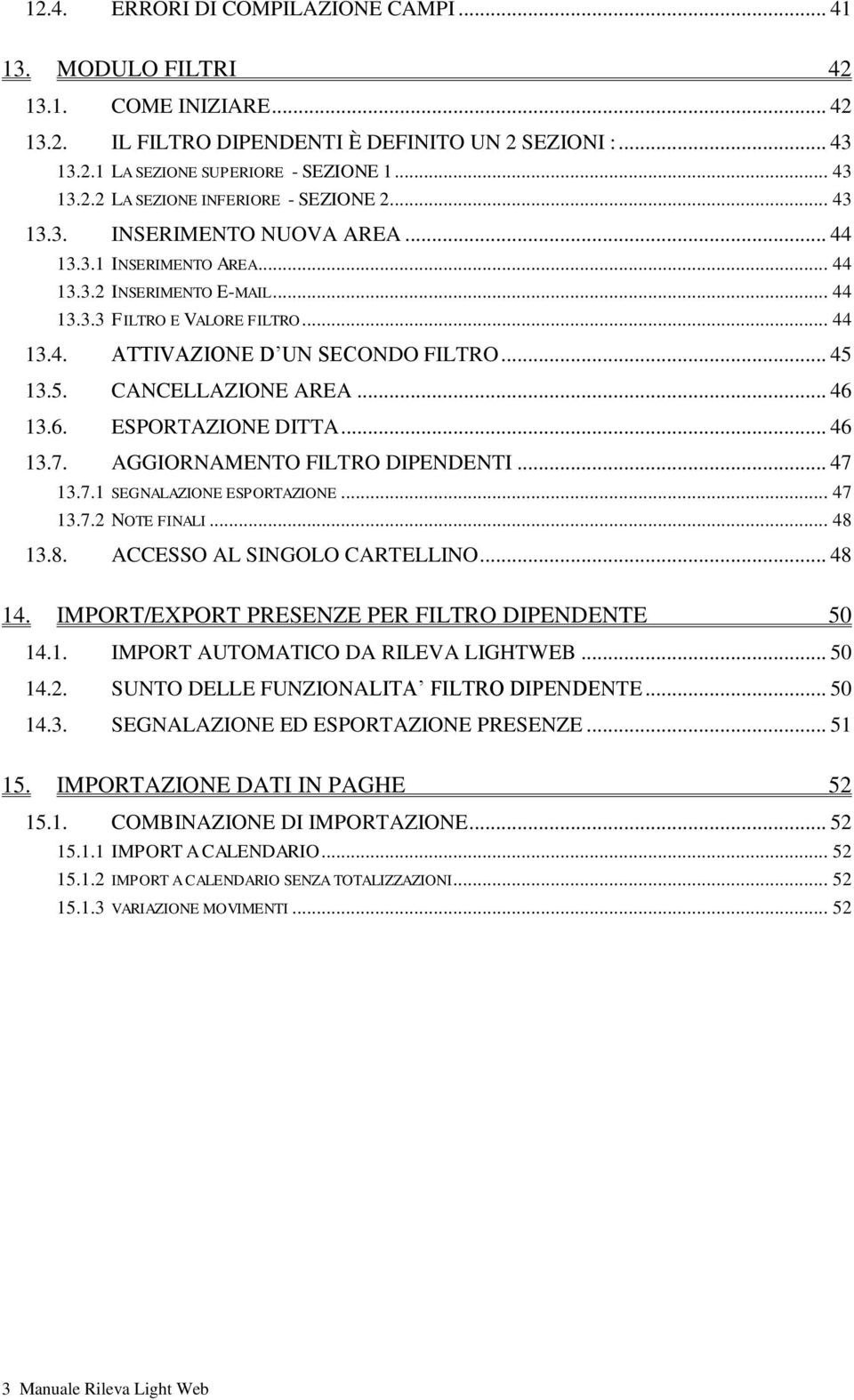 13.5. CANCELLAZIONE AREA... 46 13.6. ESPORTAZIONE DITTA... 46 13.7. AGGIORNAMENTO FILTRO DIPENDENTI... 47 13.7.1 SEGNALAZIONE ESPORTAZIONE... 47 13.7.2 NOTE FINALI... 48 