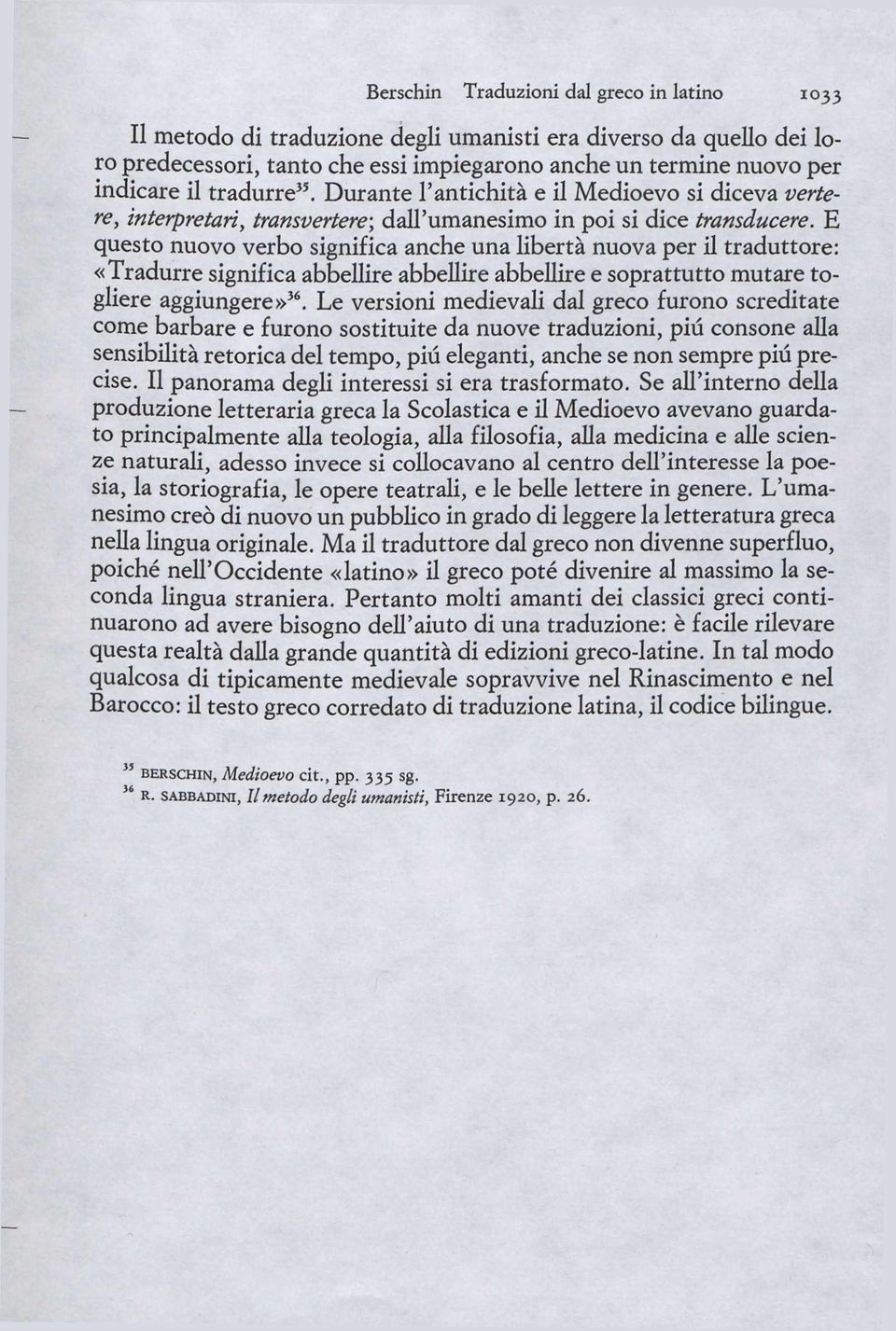 E questo nuovo verbo significa anche una libertà nuova per il traduttore: «Tradurre significa abbellire abbellire abbellire e soprattutto mutare togliere aggiungere» 36.