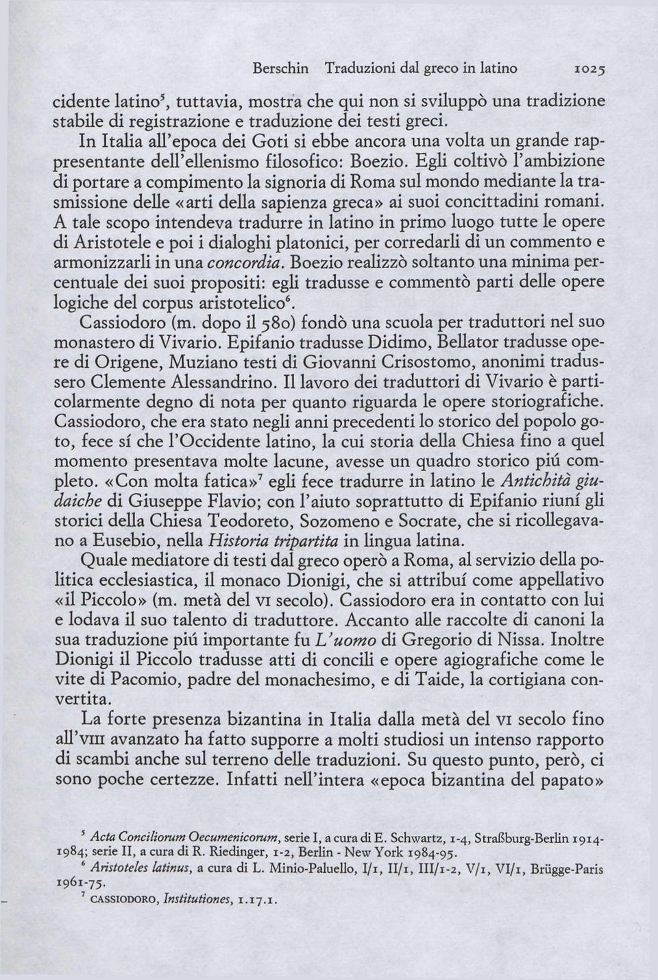 Egli coltivò l'ambizione di portare a compimento la signoria di Roma sul mondo mediante la trasmissione delle «arti della sapienza greca» ai suoi concittadini romani.