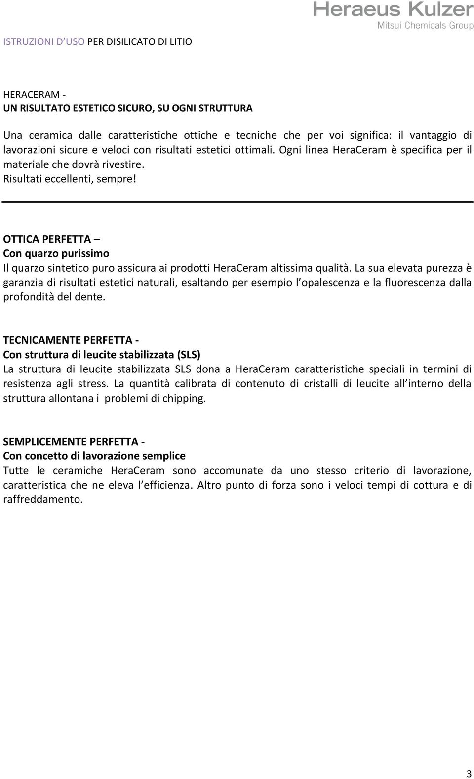 OTTICA PERFETTA Con quarzo purissimo Il quarzo sintetico puro assicura ai prodotti HeraCeram altissima qualità.