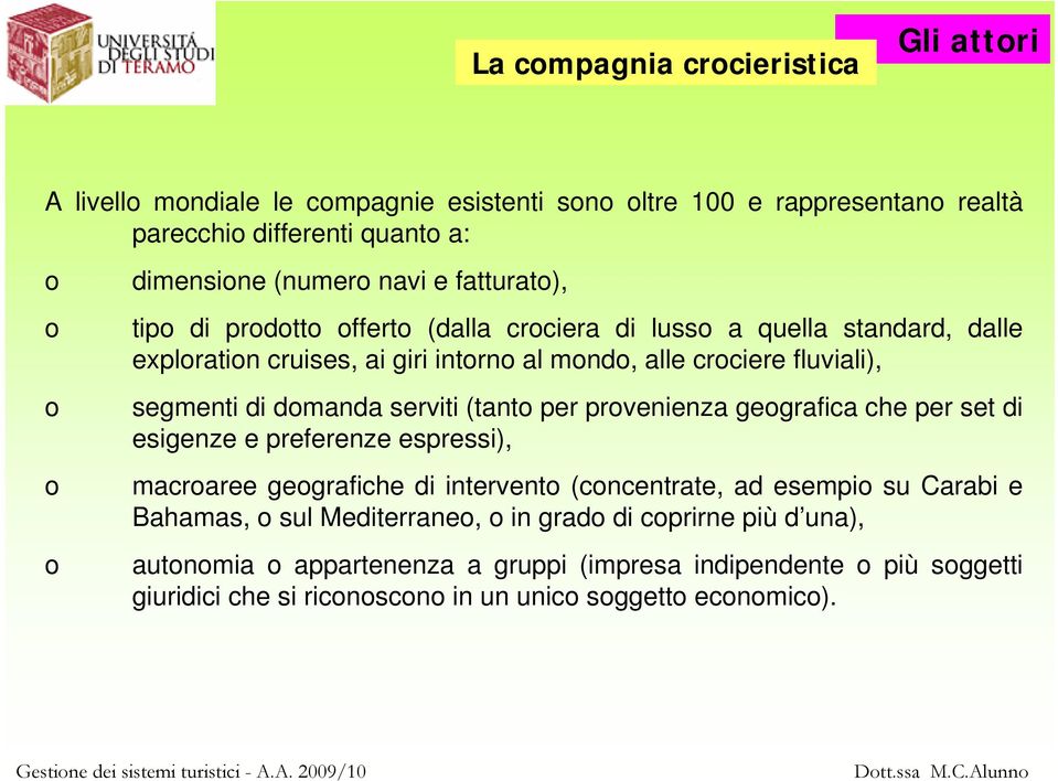 domanda serviti (tanto per provenienza geografica che per set di esigenze e preferenze espressi), macroaree geografiche di intervento (concentrate, ad esempio su Carabi e Bahamas,