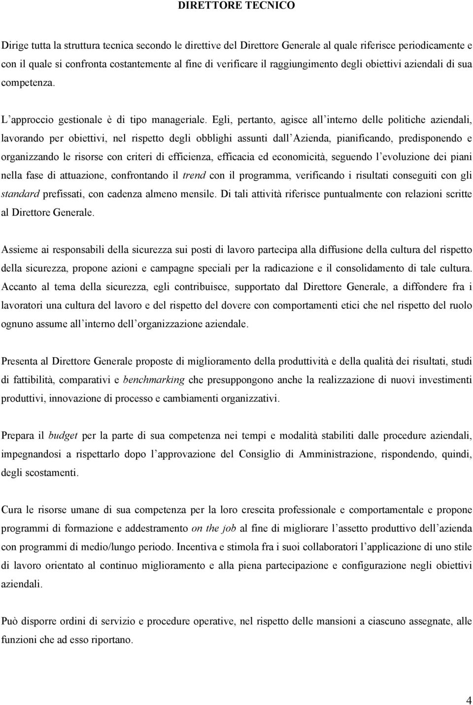 Egli, pertanto, agisce all interno delle politiche aziendali, lavorando per obiettivi, nel rispetto degli obblighi assunti dall Azienda, pianificando, predisponendo e organizzando le risorse con