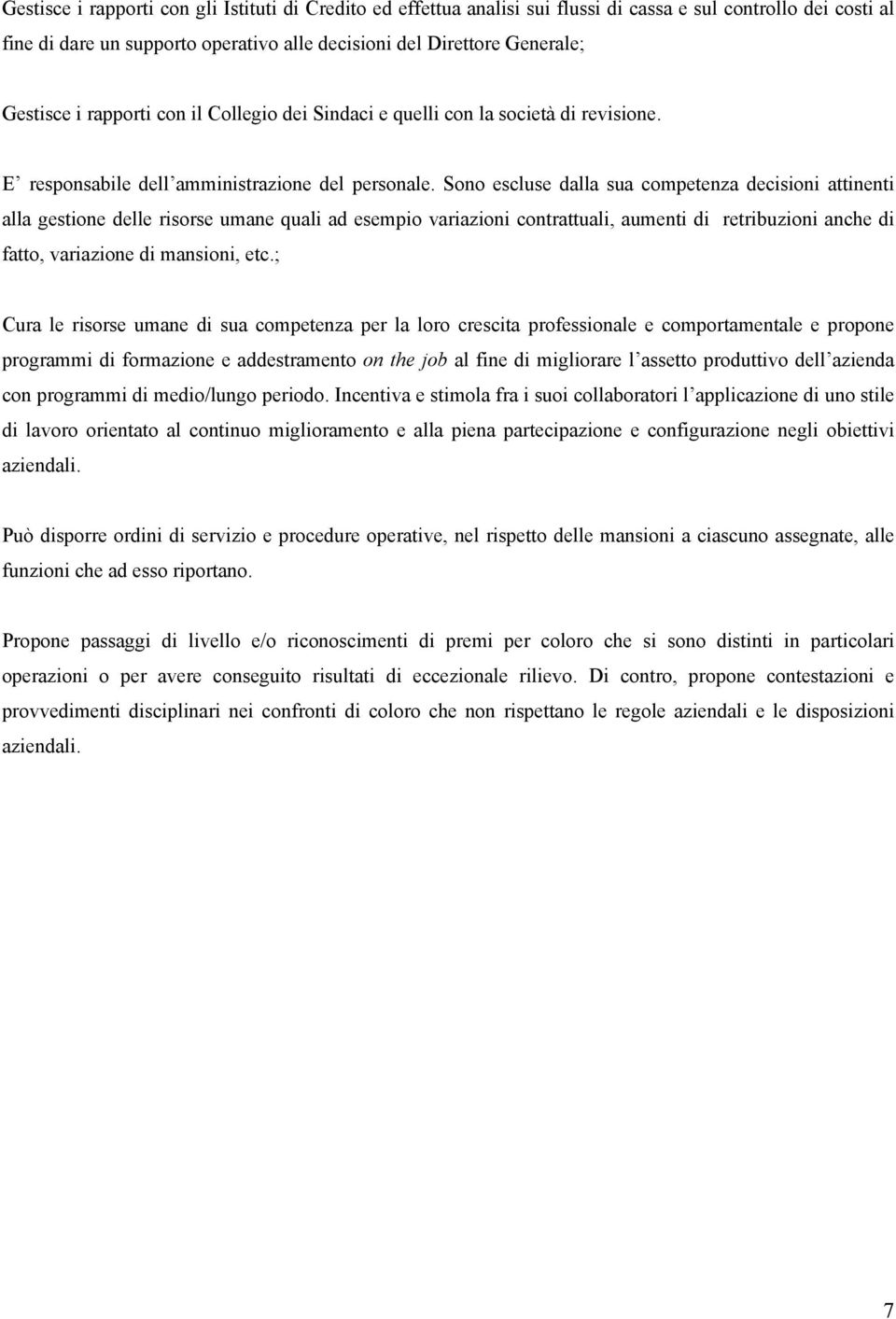 Sono escluse dalla sua competenza decisioni attinenti alla gestione delle risorse umane quali ad esempio variazioni contrattuali, aumenti di retribuzioni anche di fatto, variazione di mansioni, etc.