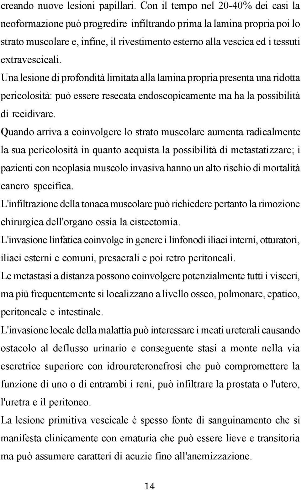 extravescicali. Una lesione di profondità limitata alla lamina propria presenta una ridotta pericolosità: può essere resecata endoscopicamente ma ha la possibilità di recidivare.