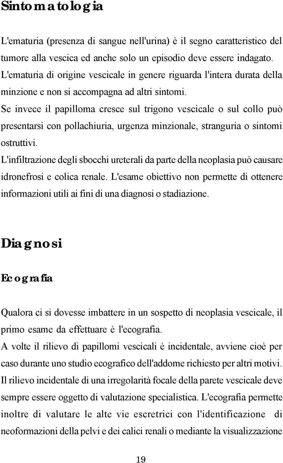 Se invece il papilloma cresce sul trigono vescicale o sul collo può presentarsi con pollachiuria, urgenza minzionale, stranguria o sintomi ostruttivi.