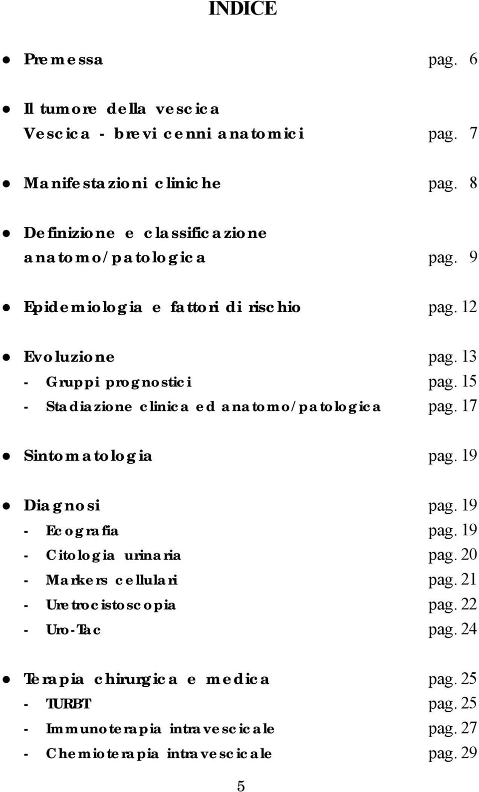 15 - Stadiazione clinica ed anatomo/patologica pag. 17 Sintomatologia pag. 19 Diagnosi pag. 19 - Ecografia pag. 19 - Citologia urinaria pag.