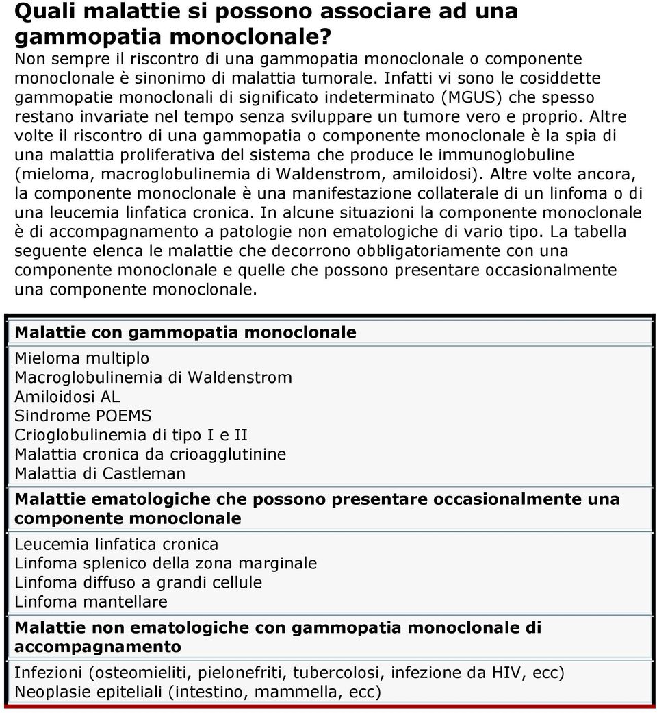 Altre volte il riscontro di una gammopatia o componente monoclonale è la spia di una malattia proliferativa del sistema che produce le immunoglobuline (mieloma, macroglobulinemia di Waldenstrom,