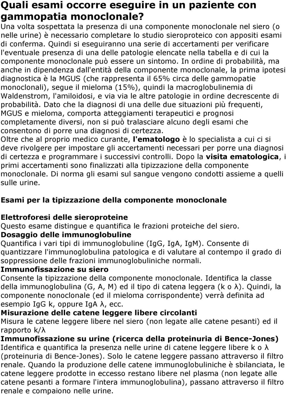 Quindi si eseguiranno una serie di accertamenti per verificare l'eventuale presenza di una delle patologie elencate nella tabella e di cui la componente monoclonale può essere un sintomo.