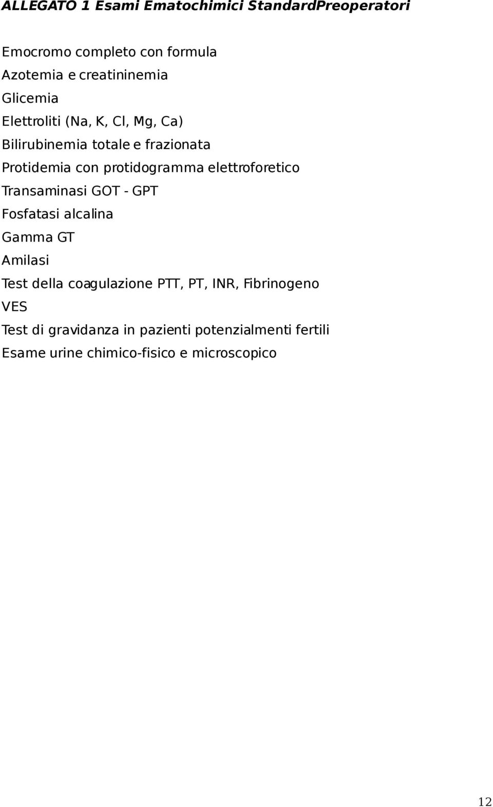 elettroforetico Transaminasi GOT - GPT Fosfatasi alcalina Gamma GT Amilasi Test della coagulazione PTT, PT,