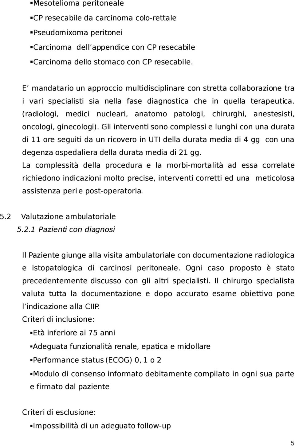 (radiologi, medici nucleari, anatomo patologi, chirurghi, anestesisti, oncologi, ginecologi).