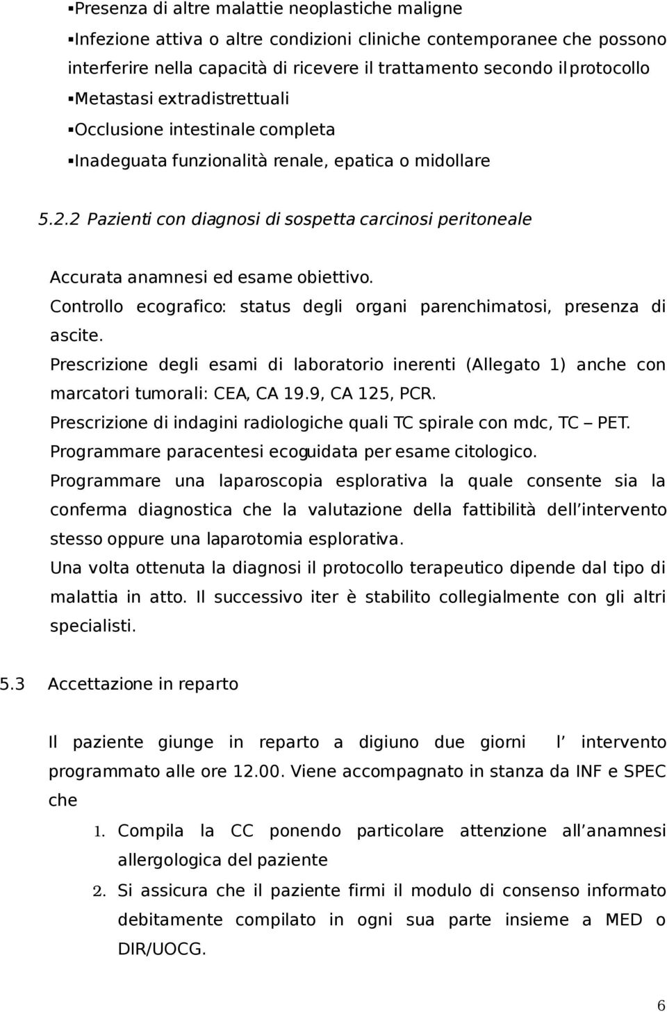 2 Pazienti con diagnosi di sospetta carcinosi peritoneale Accurata anamnesi ed esame obiettivo. Controllo ecografico: status degli organi parenchimatosi, presenza di ascite.