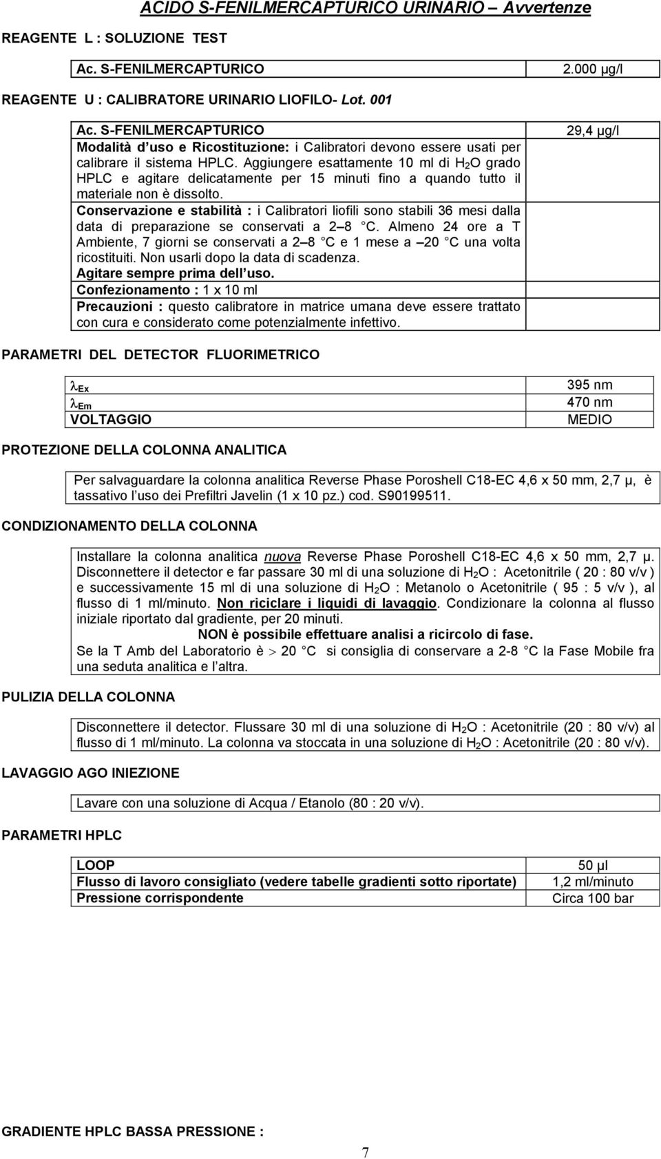 Aggiungere esattamente ml di H O grado HPLC e agitare delicatamente per 15 minuti fino a quando tutto il materiale non è dissolto.