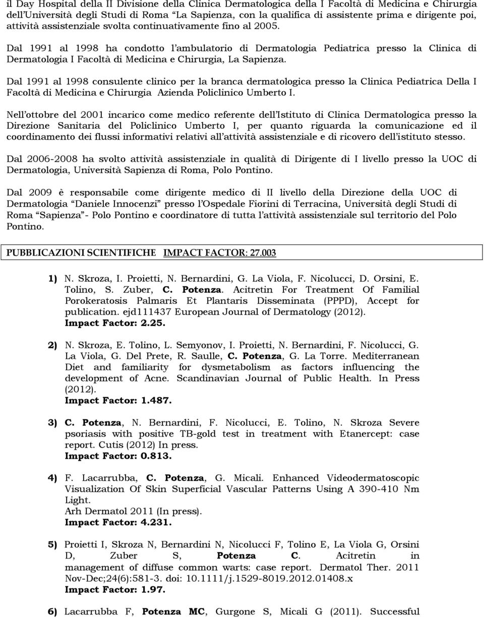 Dal 1991 al 1998 ha condotto l ambulatorio di Dermatologia Pediatrica presso la Clinica di Dermatologia I Facoltà di Medicina e Chirurgia, La Sapienza.