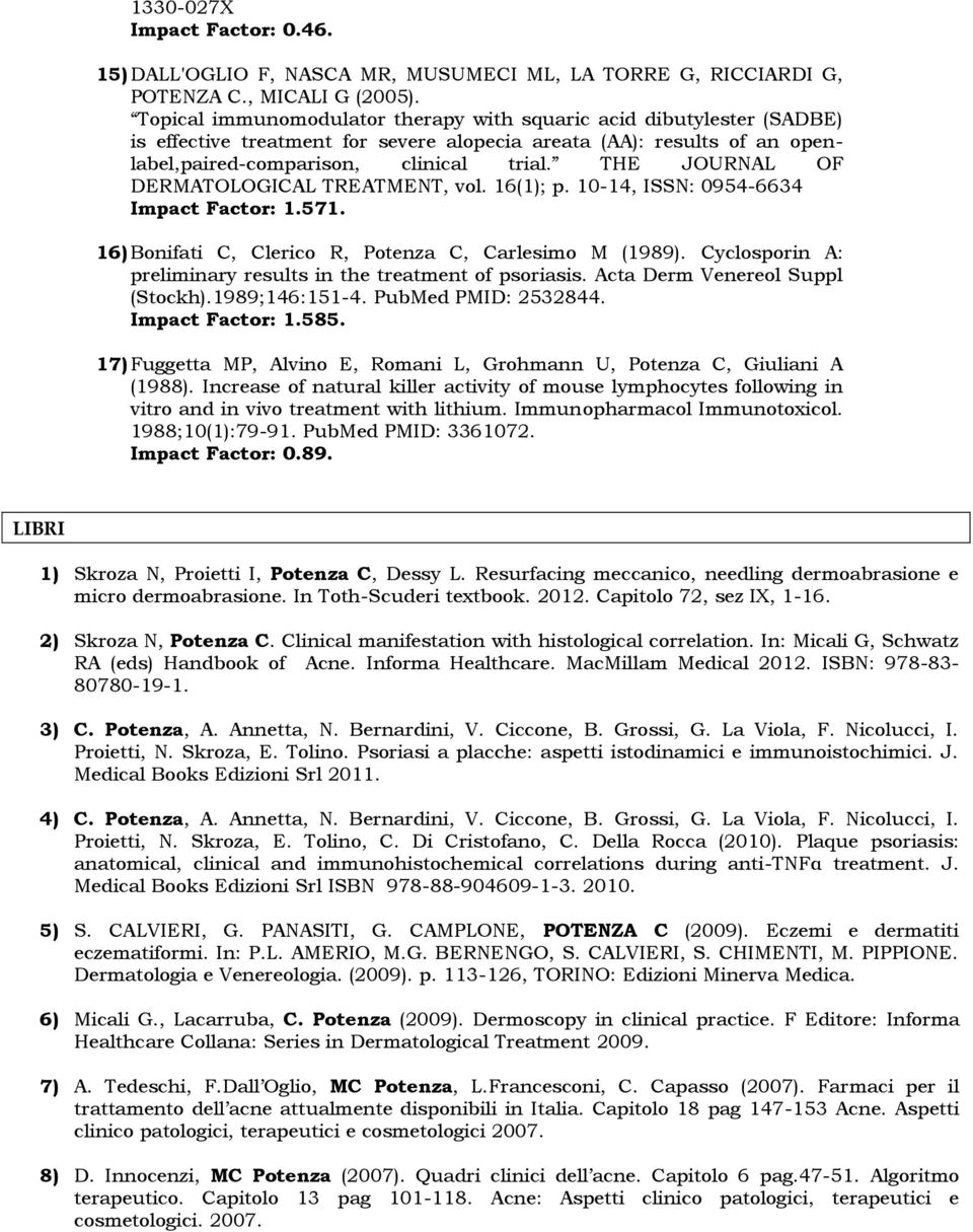 THE JOURNAL OF DERMATOLOGICAL TREATMENT, vol. 16(1); p. 10-14, ISSN: 0954-6634 Impact Factor: 1.571. 16) Bonifati C, Clerico R, Potenza C, Carlesimo M (1989).