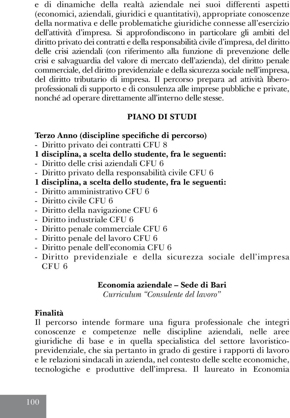 Si approfondiscono in particolare gli ambiti del diritto privato dei contratti e della responsabilità civile d impresa, del diritto delle crisi aziendali (con riferimento alla funzione di prevenzione