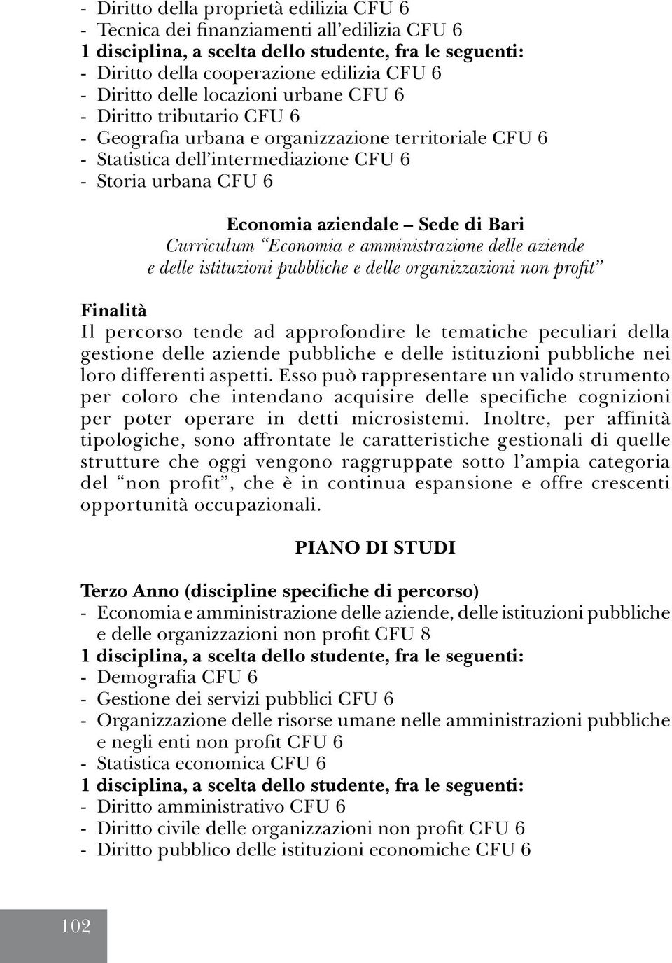 e delle istituzioni pubbliche e delle organizzazioni non profit Finalità Il percorso tende ad approfondire le tematiche peculiari della gestione delle aziende pubbliche e delle istituzioni pubbliche