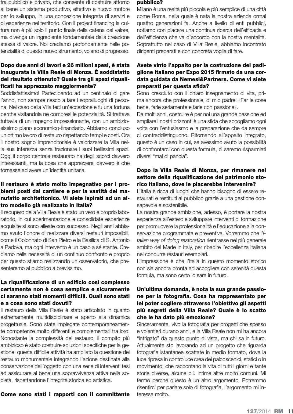 Noi crediamo profondamente nelle potenzialità di questo nuovo strumento, volano di progresso. Dopo due anni di lavori e 26 milioni spesi, è stata inaugurata la Villa Reale di Monza.