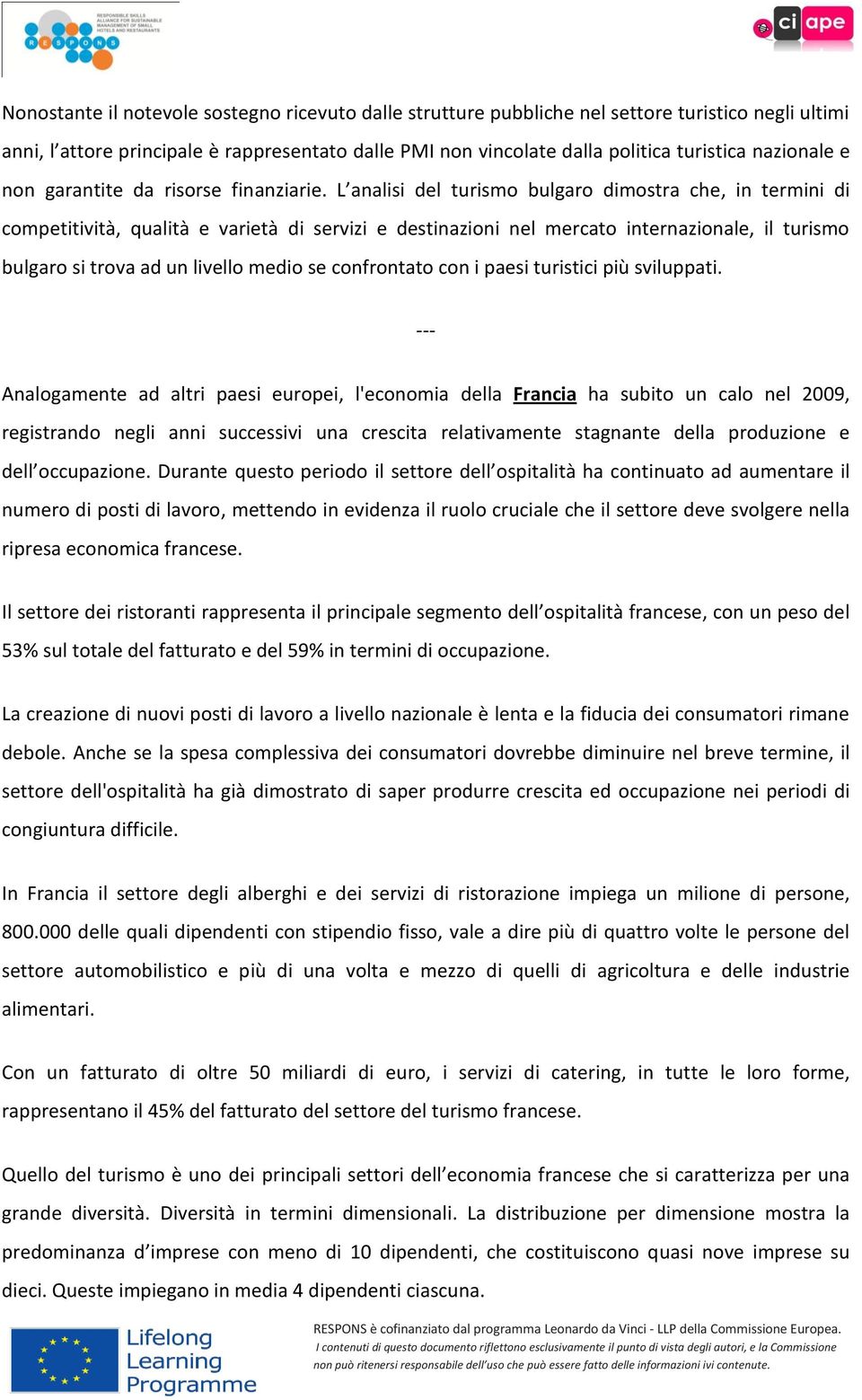 L analisi del turismo bulgaro dimostra che, in termini di competitività, qualità e varietà di servizi e destinazioni nel mercato internazionale, il turismo bulgaro si trova ad un livello medio se