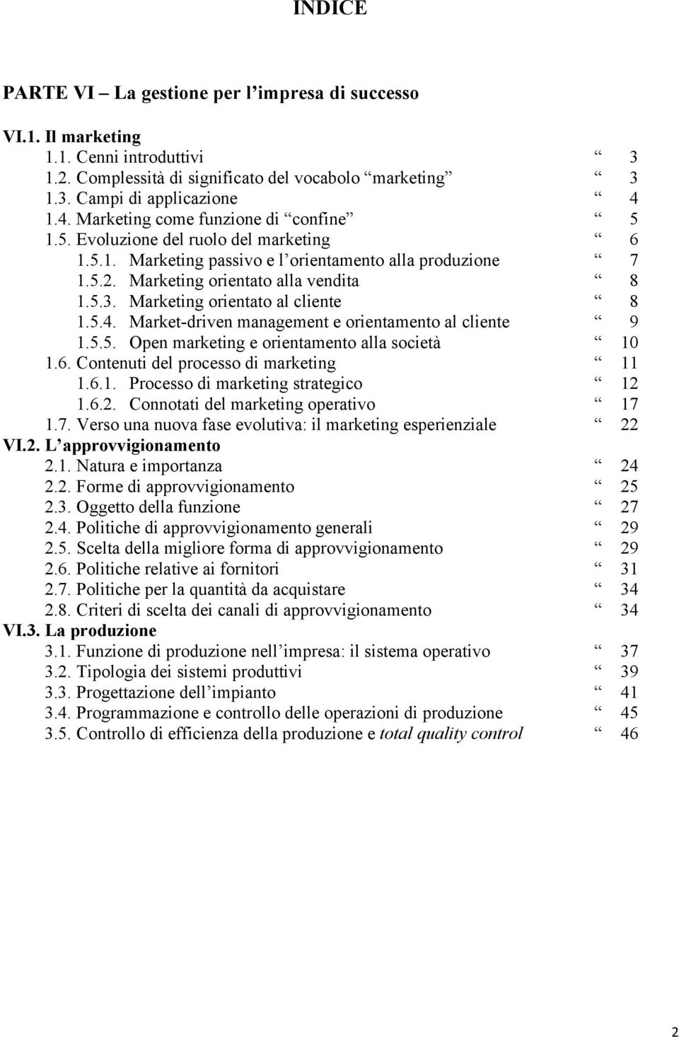 Marketing orientato al cliente 8 1.5.4. Market-driven management e orientamento al cliente 9 1.5.5. Open marketing e orientamento alla società 10 1.6. Contenuti del processo di marketing 11 1.6.1. Processo di marketing strategico 12 1.