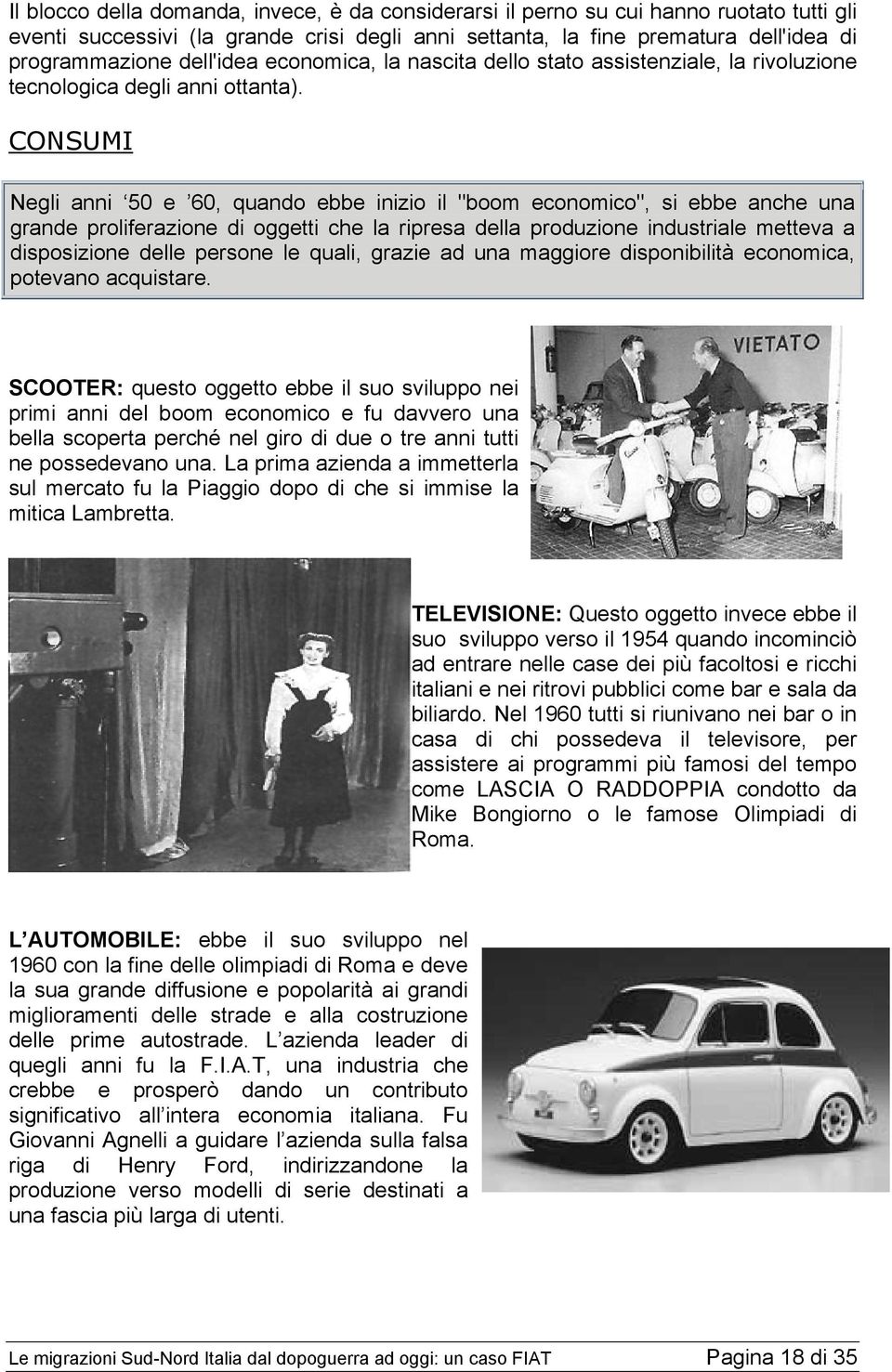 CONSUMI Negli anni 50 e 60, quando ebbe inizio il "boom economico", si ebbe anche una grande proliferazione di oggetti che la ripresa della produzione industriale metteva a disposizione delle persone