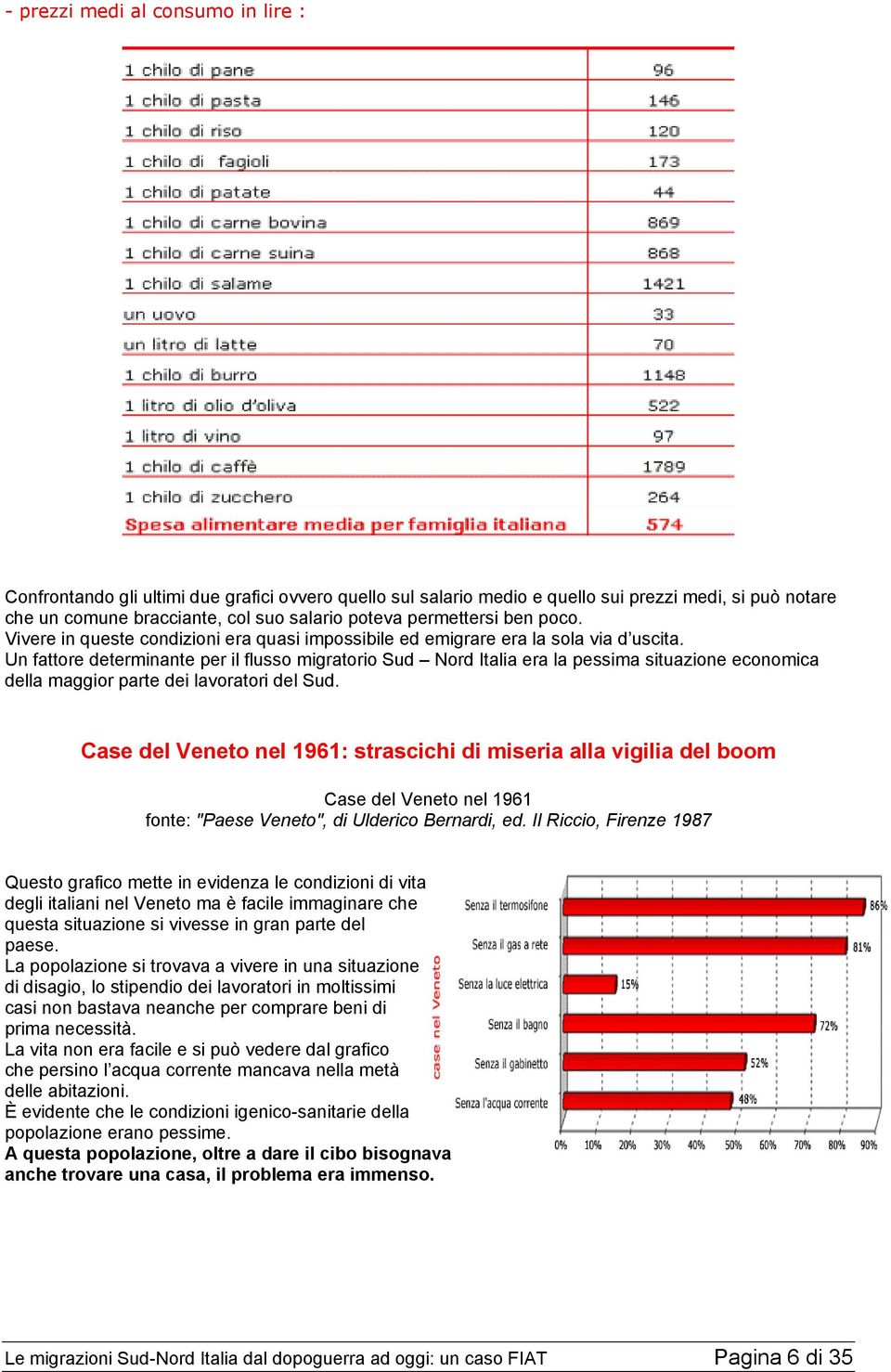 Un fattore determinante per il flusso migratorio Sud Nord Italia era la pessima situazione economica della maggior parte dei lavoratori del Sud.