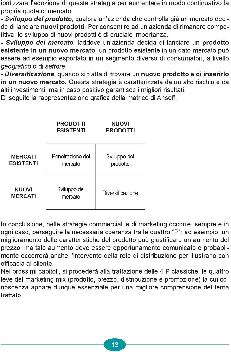 Per consentire ad un azienda di rimanere competitiva, lo sviluppo di nuovi prodotti è di cruciale importanza.