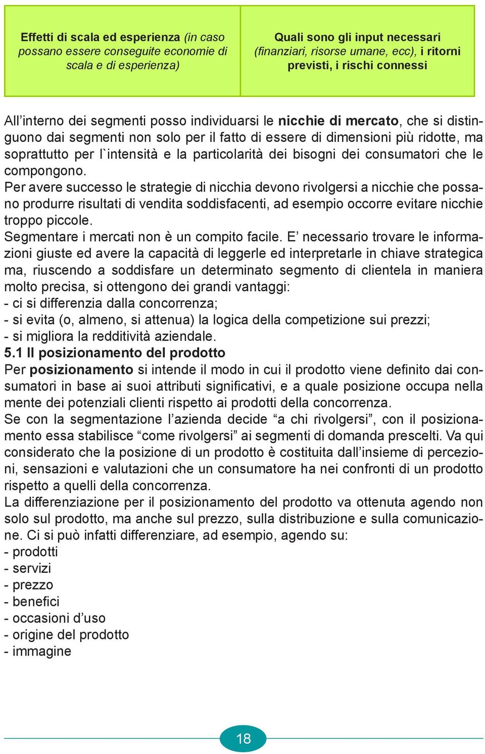 la particolarità dei bisogni dei consumatori che le compongono.