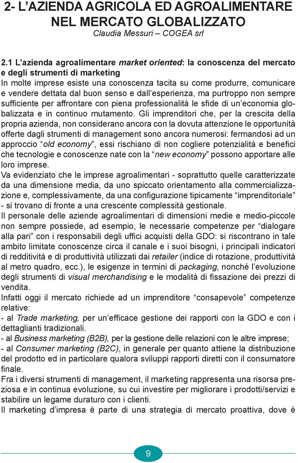 buon senso e dall esperienza, ma purtroppo non sempre sufficiente per affrontare con piena professionalità le sfide di un economia globalizzata e in continuo mutamento.