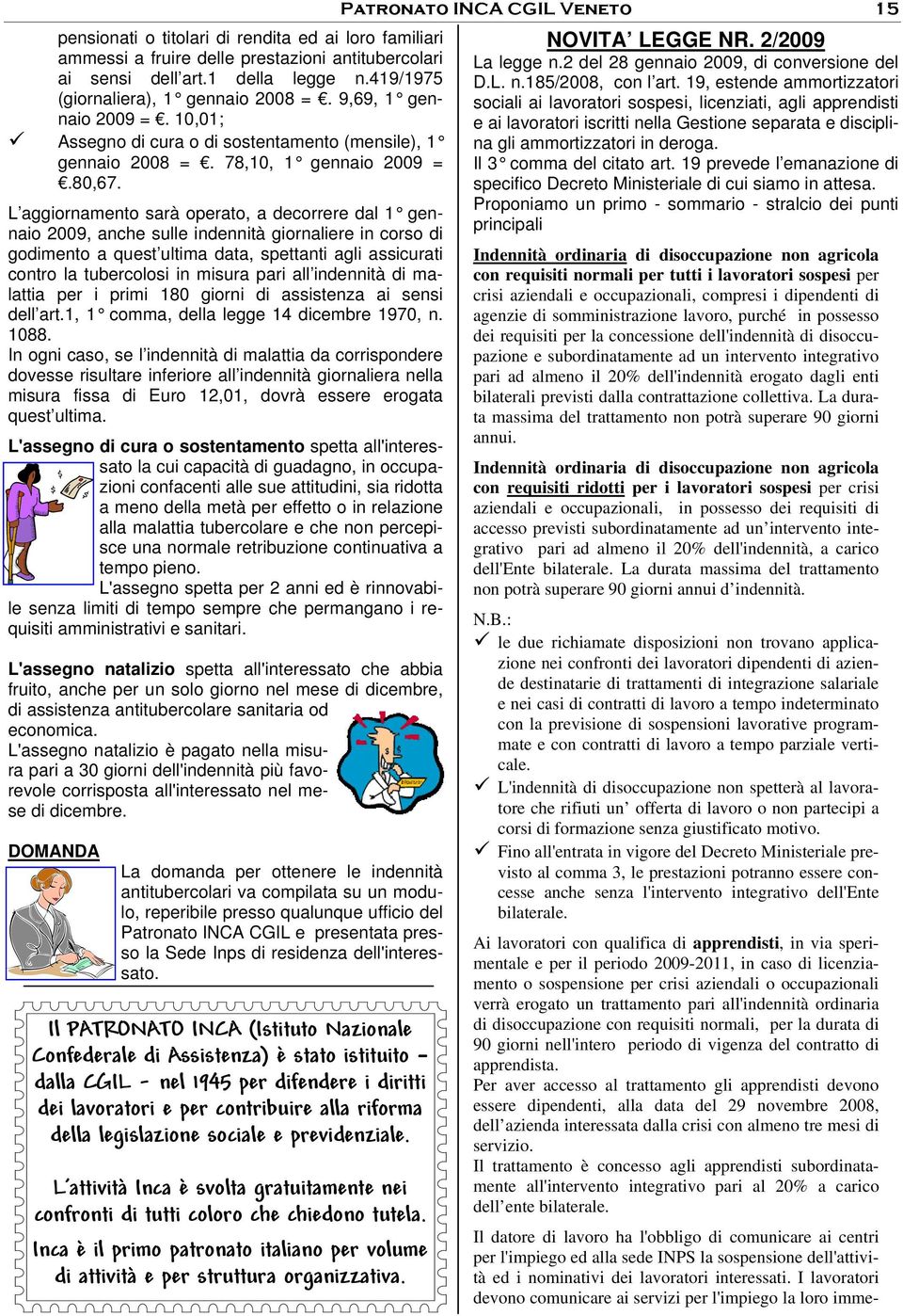 L aggiornamento sarà operato, a decorrere dal 1 gennaio 2009, anche sulle indennità giornaliere in corso di godimento a quest ultima data, spettanti agli assicurati contro la tubercolosi in misura