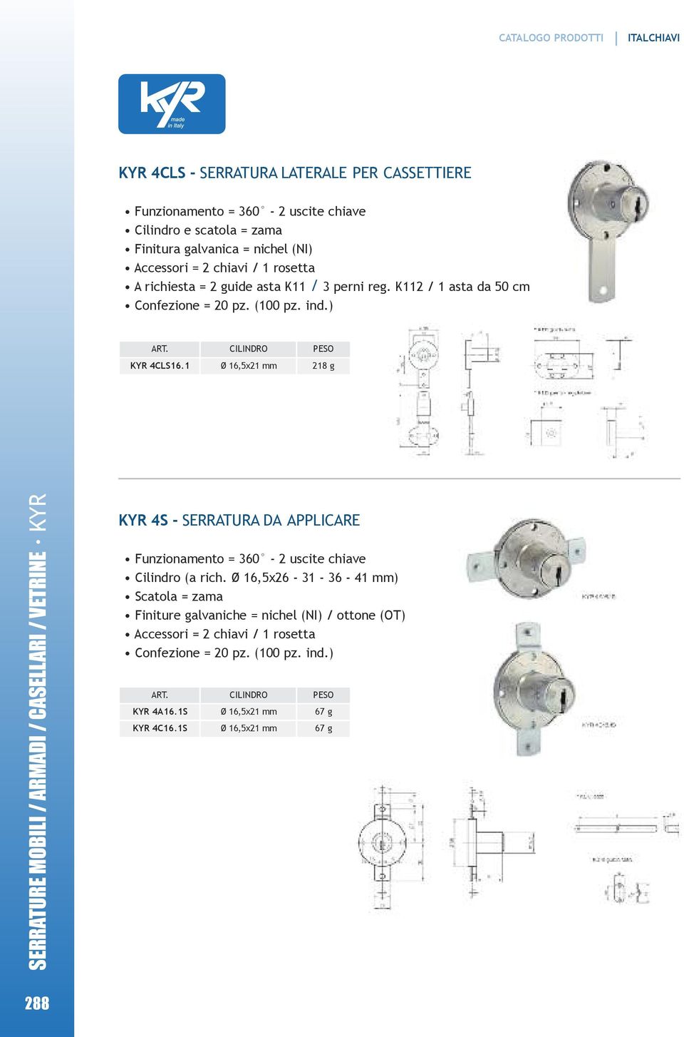 1 CILINDRO Ø 16,5x21 mm PESO 218 g SERRATURE MOBILI / ARMADI / CASELLARI / VETRINE KYR KYR 4S - SERRATURA DA APPLICARE Funzionamento = 360-2 uscite chiave Cilindro (a rich.