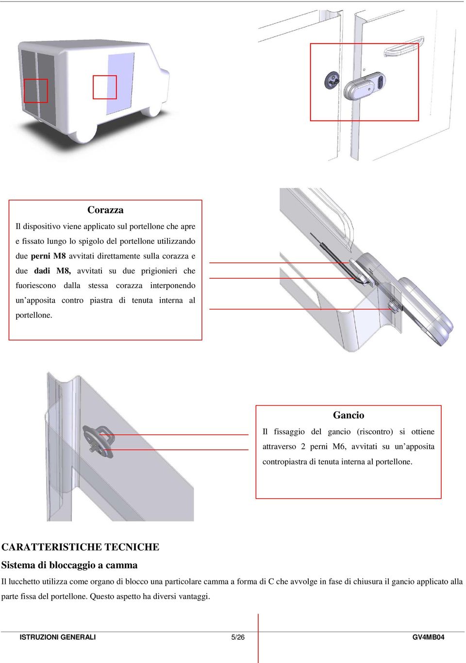 Gancio Il fissaggio del gancio (riscontro) si ottiene attraverso 2 perni M6, avvitati su un apposita contropiastra di tenuta interna al portellone.