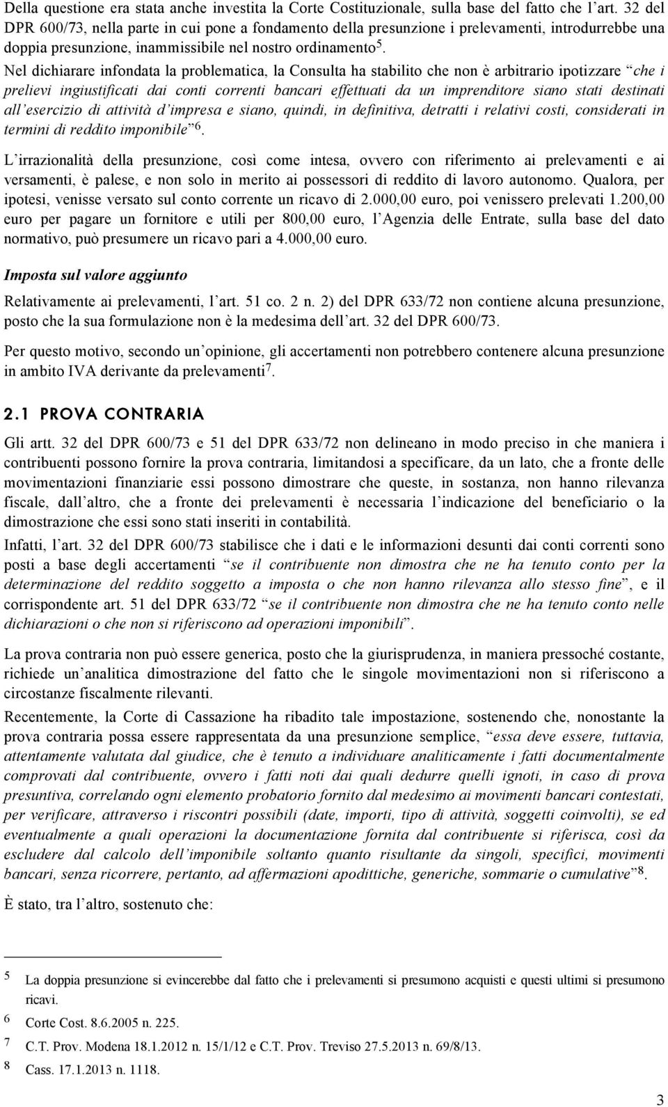 Nel dichiarare infondata la problematica, la Consulta ha stabilito che non è arbitrario ipotizzare che i prelievi ingiustificati dai conti correnti bancari effettuati da un imprenditore siano stati