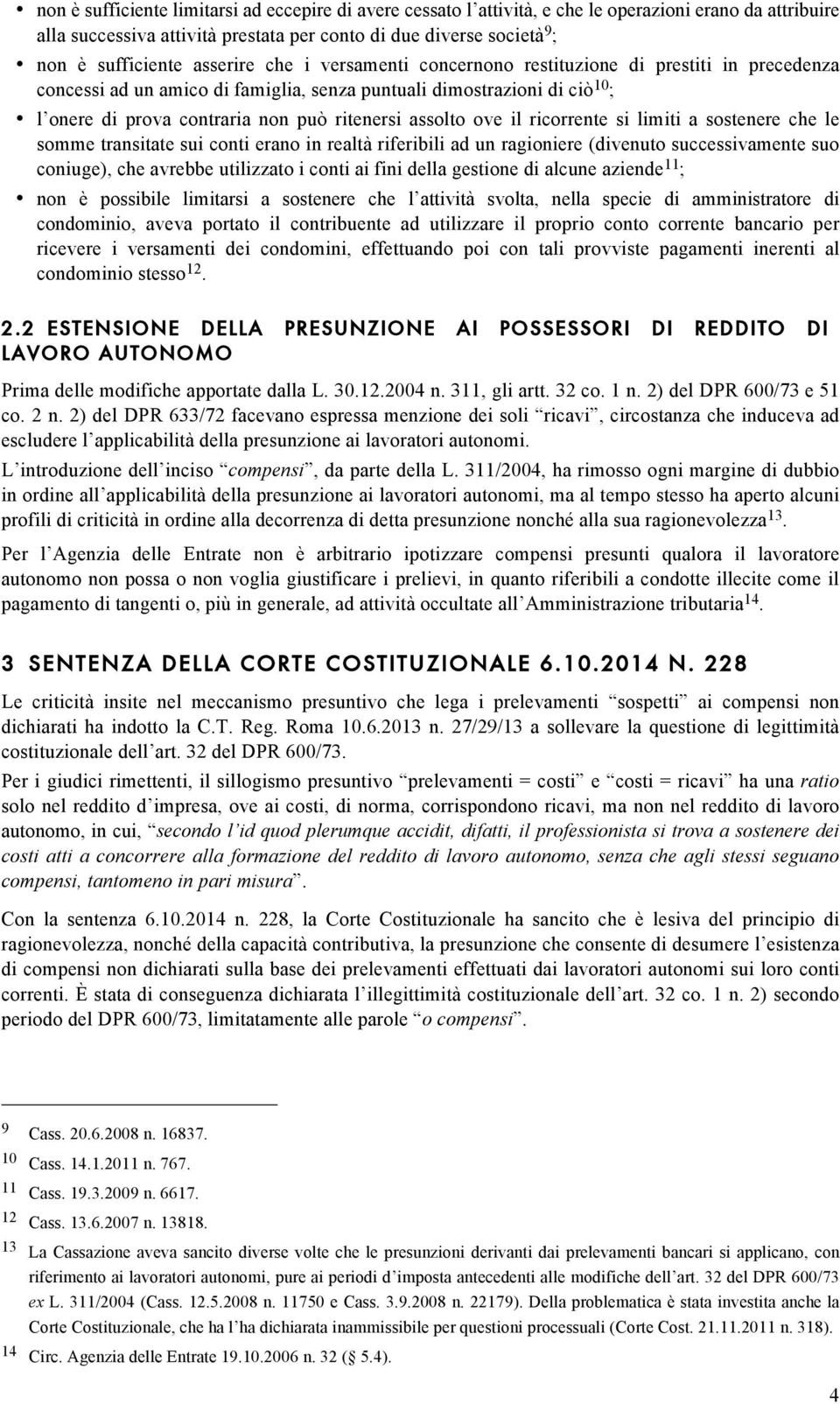 assolto ove il ricorrente si limiti a sostenere che le somme transitate sui conti erano in realtà riferibili ad un ragioniere (divenuto successivamente suo coniuge), che avrebbe utilizzato i conti ai