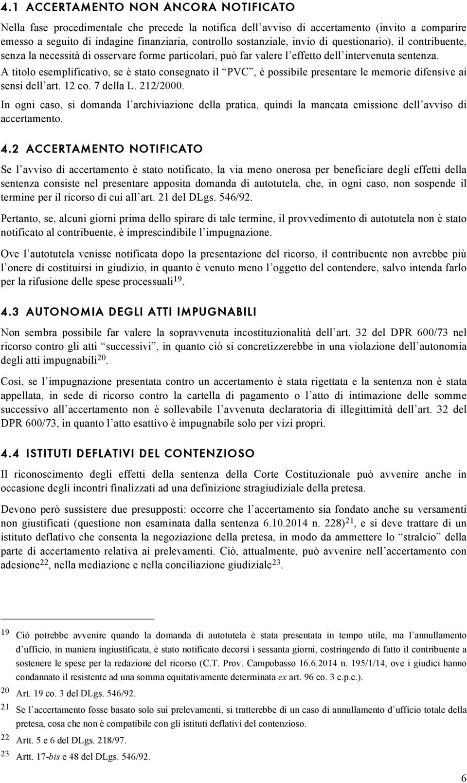 A titolo esemplificativo, se è stato consegnato il PVC, è possibile presentare le memorie difensive ai sensi dell art. 12 co. 7 della L. 212/2000.