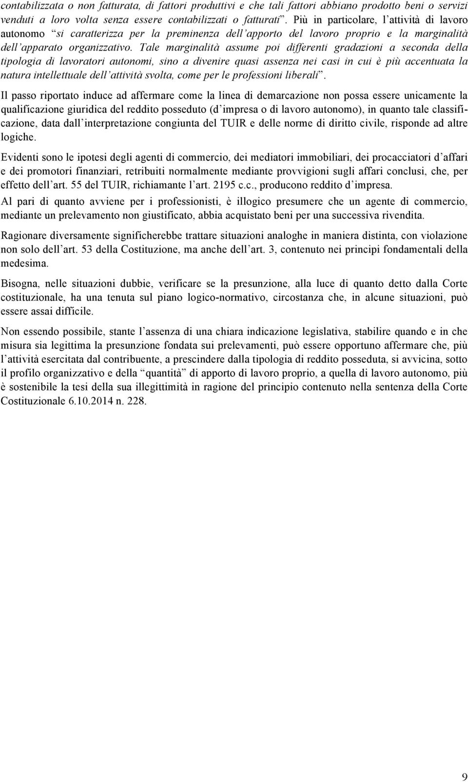 Tale marginalità assume poi differenti gradazioni a seconda della tipologia di lavoratori autonomi, sino a divenire quasi assenza nei casi in cui è più accentuata la natura intellettuale dell