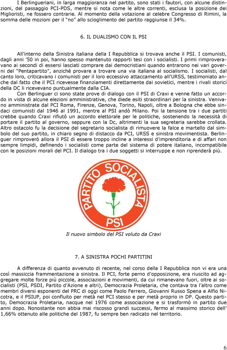 IL DUALISMO CON IL PSI All interno della Sinistra italiana della I Repubblica si trovava anche il PSI. I comunisti, dagli anni 50 in poi, hanno spesso mantenuto rapporti tesi con i socialisti.