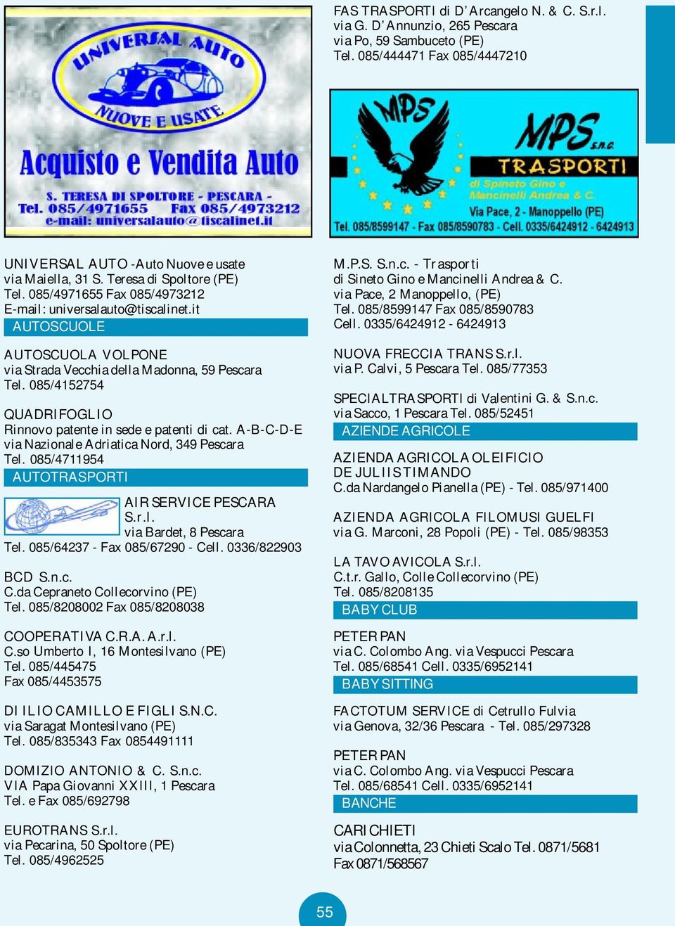 085/4152754 QUADRIFOGLIO Rinnovo patente in sede e patenti di cat. A-B-C-D-E via Nazionale Adriatica Nord, 349 Pescara Tel. 085/4711954 AUTOTRASPORTI AIR SERVICE PESCARA S.r.l. via Bardet, 8 Pescara Tel.