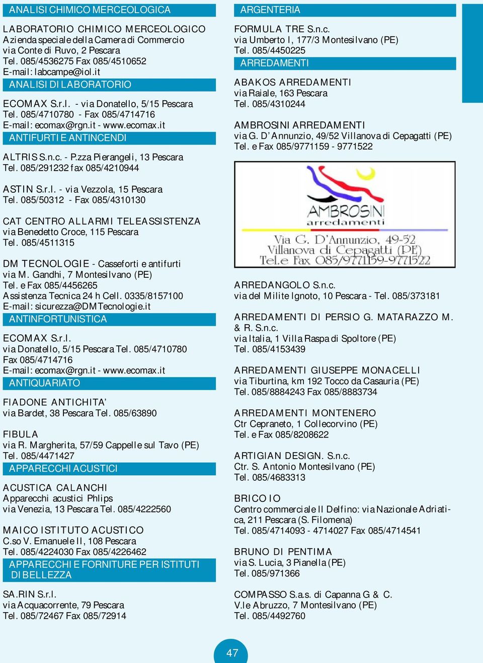 zza Pierangeli, 13 Pescara Tel. 085/291232 fax 085/4210944 ARGENTERIA FORMULA TRE S.n.c. via Umberto I, 177/3 Montesilvano (PE) Tel.