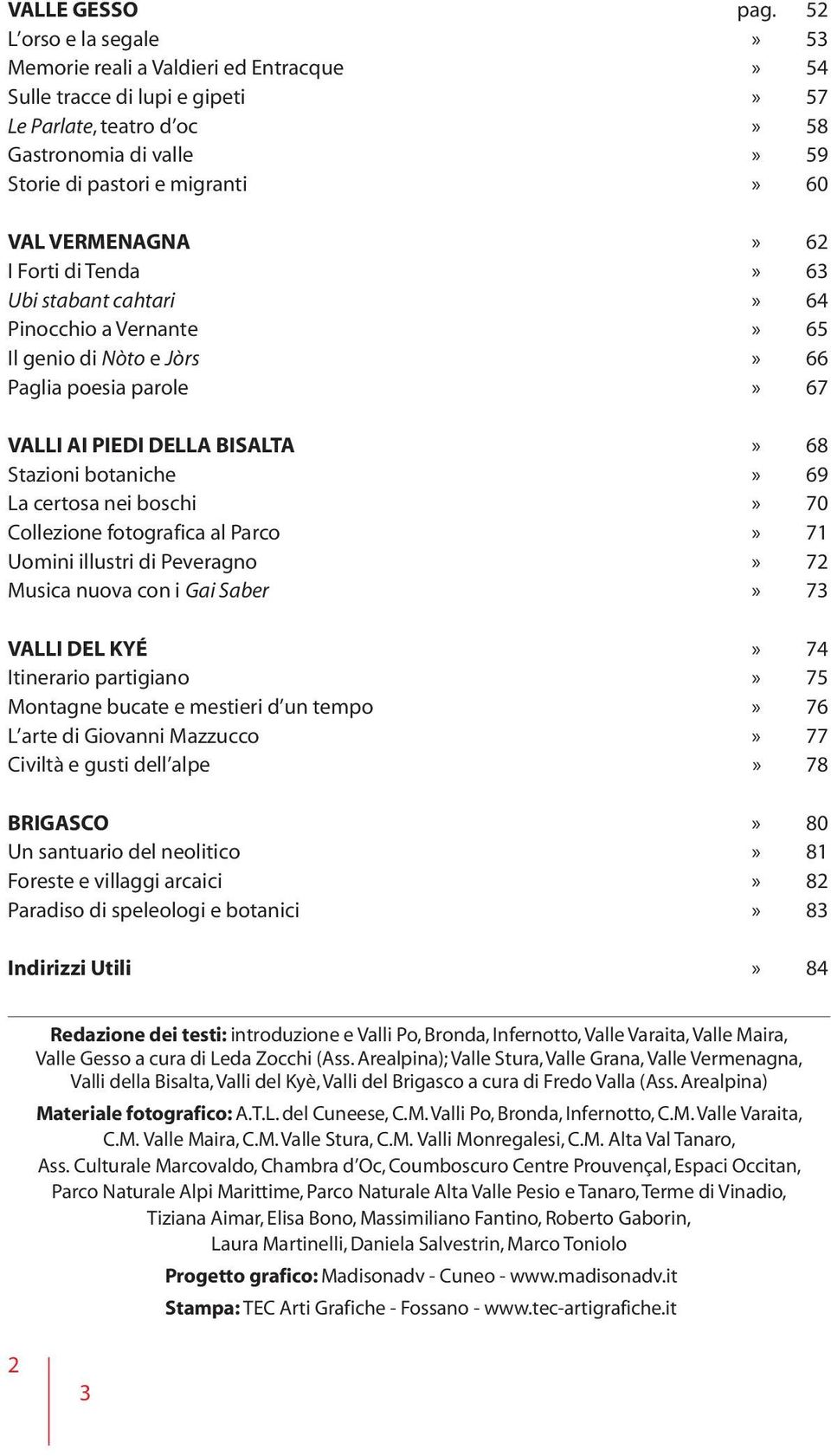 VERMENAGNA» 62 I Forti di Tenda» 63 Ubi stabant cahtari» 64 Pinocchio a Vernante» 65 Il genio di Nòto e Jòrs» 66 Paglia poesia parole» 67 VALLI AI PIEDI DELLA BISALTA» 68 Stazioni botaniche» 69 La