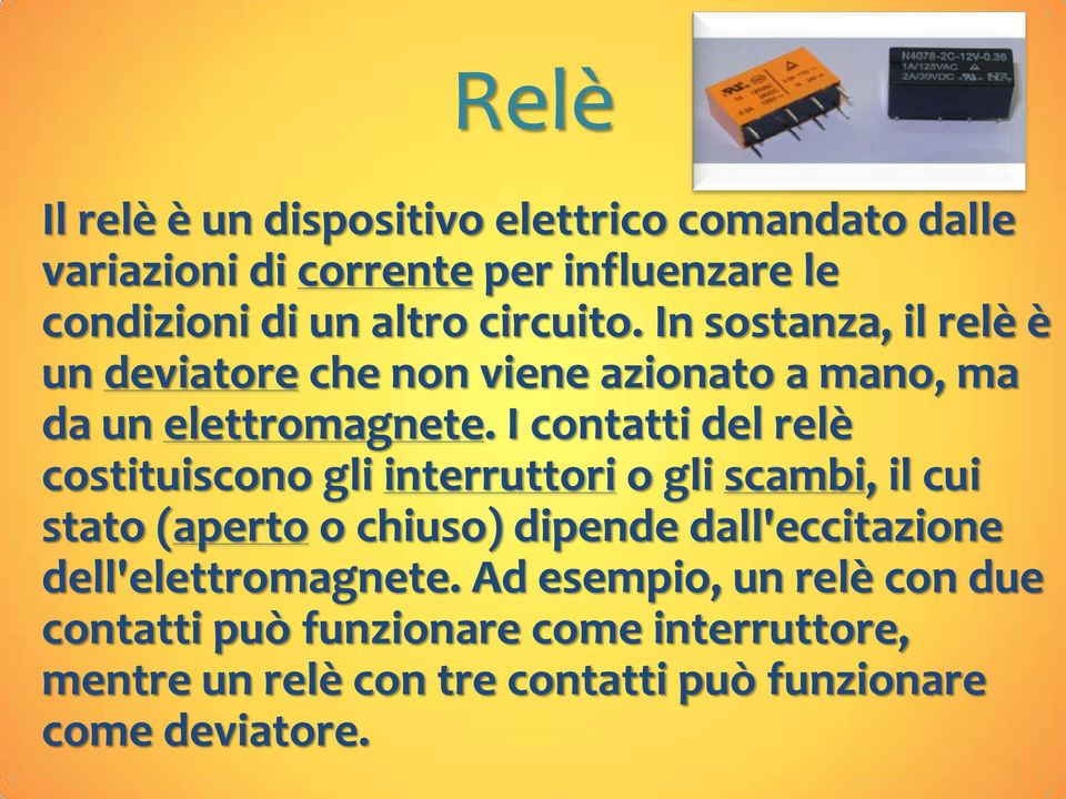 I contatti del relè costituiscono gli interruttori o gli scambi, il cui stato (aperto o chiuso) dipende dall'eccitazione