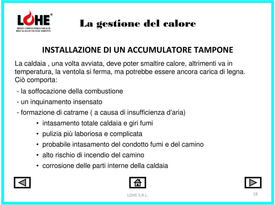 Ciò comporta: - la soffocazione della combustione - un inquinamento insensato - formazione di catrame ( a causa di insufficienza d aria)