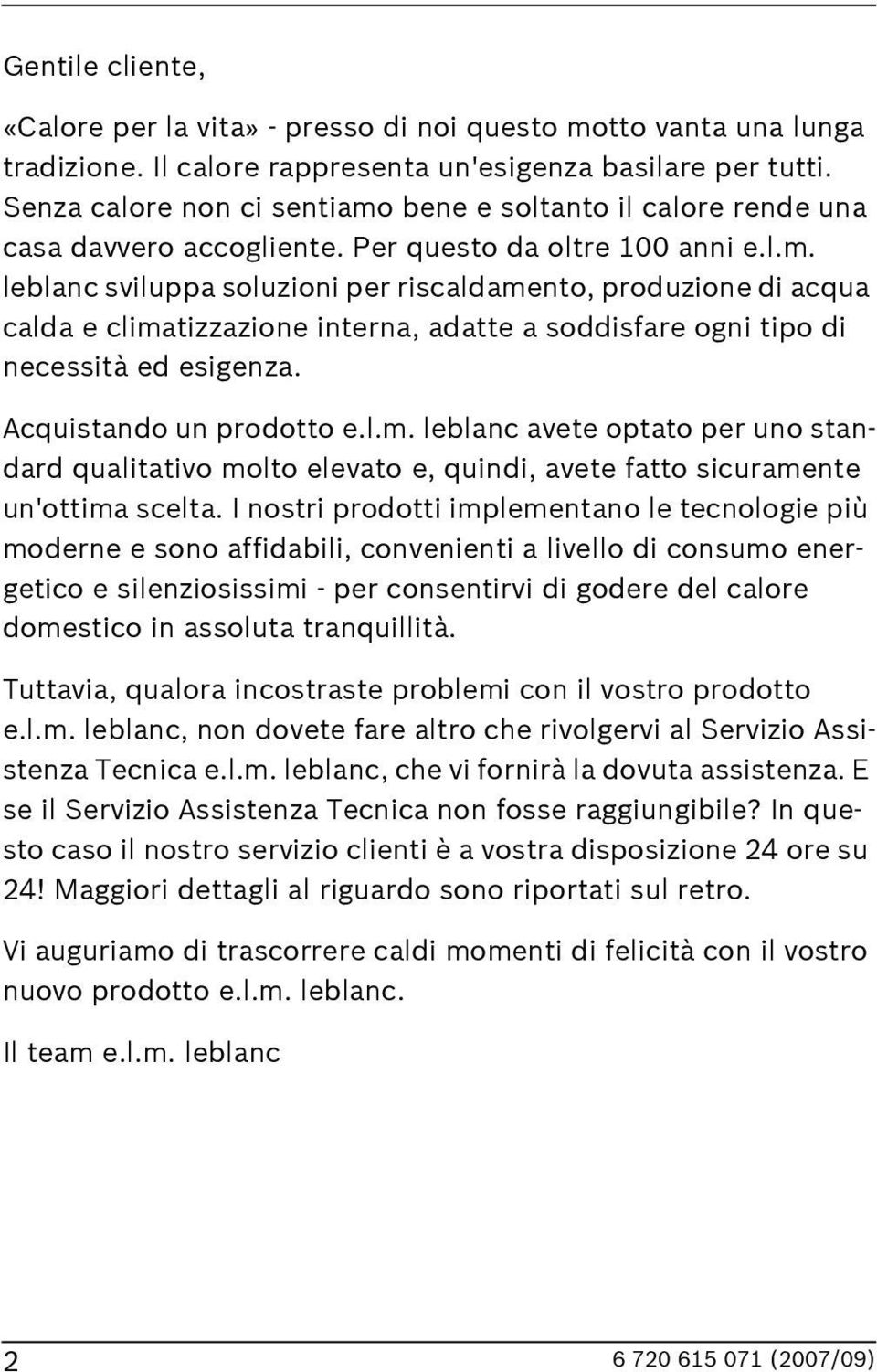 Acquistando un prodotto e.l.m. leblanc avete optato per uno standard qualitativo molto elevato e, quindi, avete fatto sicuramente un'ottima scelta.