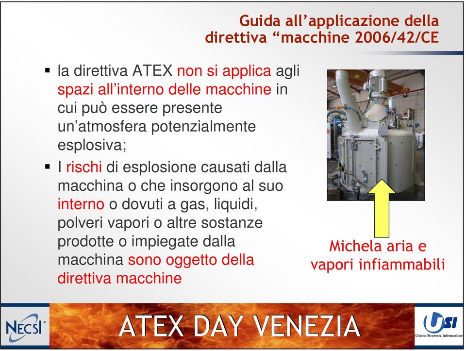 esplosione causati dalla macchina o che insorgono al suo interno o dovuti a gas, liquidi, polveri vapori o