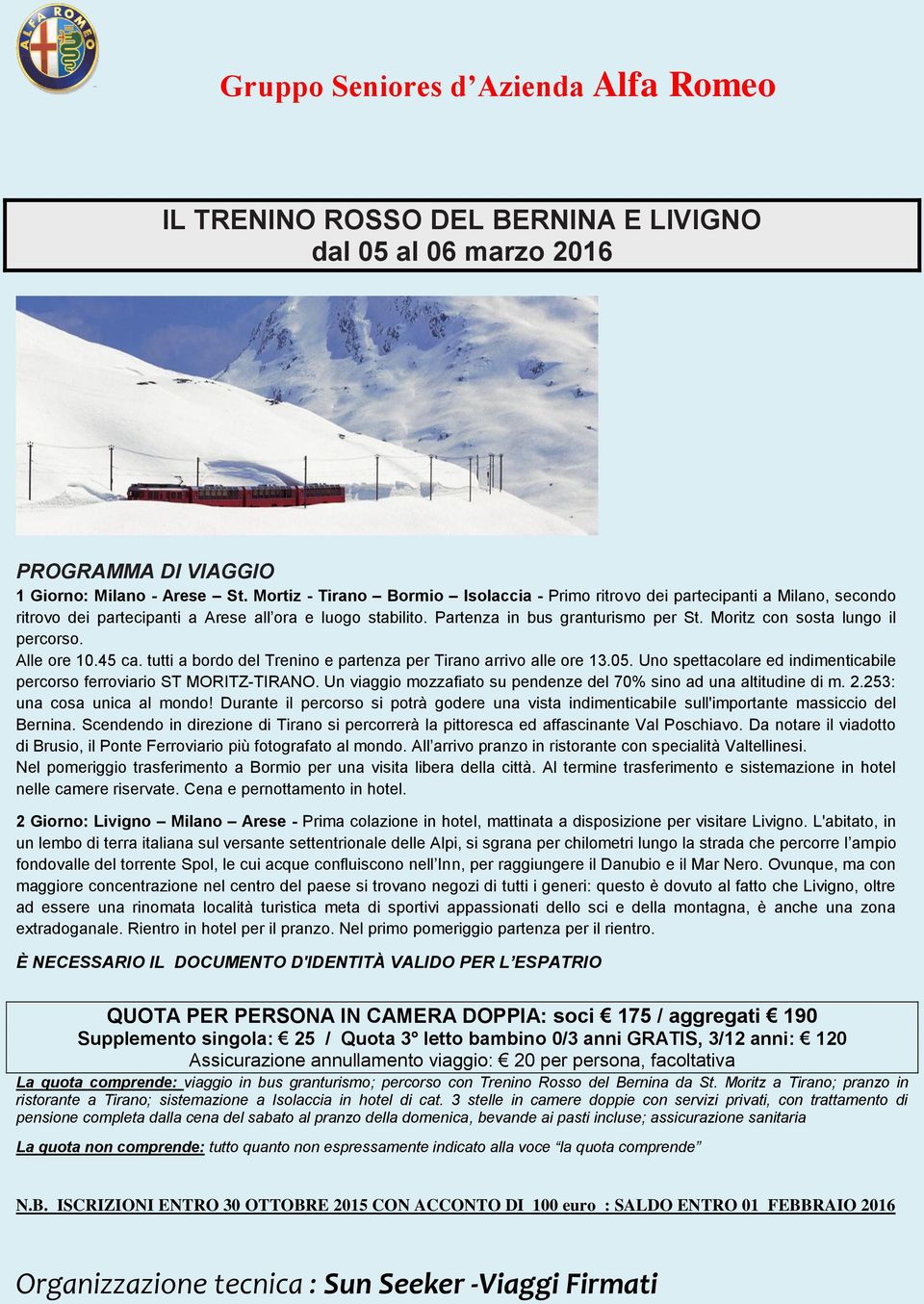 Moritz con sosta lungo il percorso. Alle ore 10.45 ca. tutti a bordo del Trenino e partenza per Tirano arrivo alle ore 13.05. Uno spettacolare ed indimenticabile percorso ferroviario ST MORITZ-TIRANO.