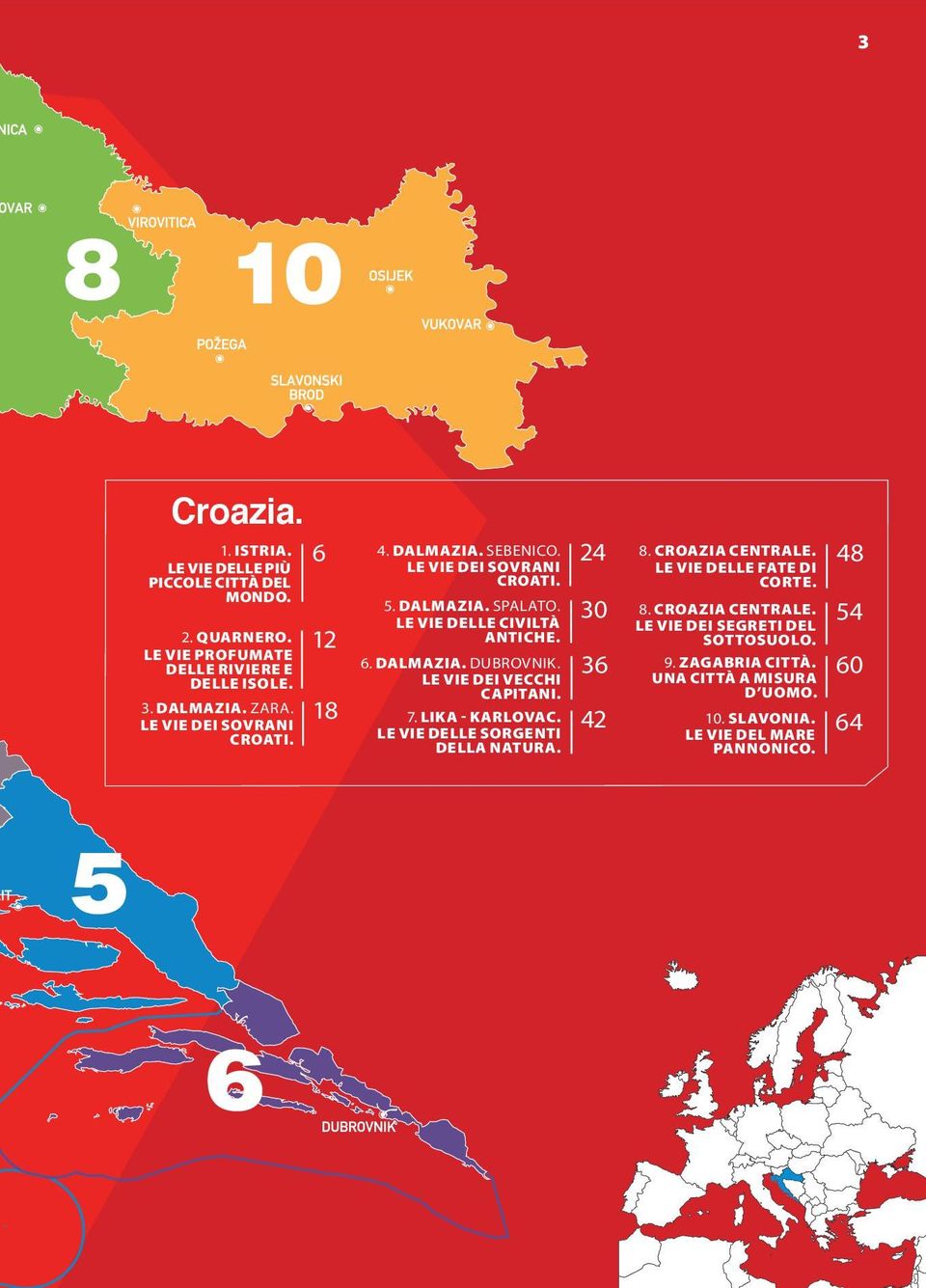 36 LE VIE DEI VECCHI CAPITANI. 7. LIKA - KARLOVAC. 42 LE VIE DELLE SORGENTI DELLA NATURA. 8. CROAZIA CENTRALE. 48 LE VIE DELLE FATE DI CORTE. 8. CROAZIA CENTRALE. 54 LE VIE DEI SEGRETI DEL SOTTOSUOLO.