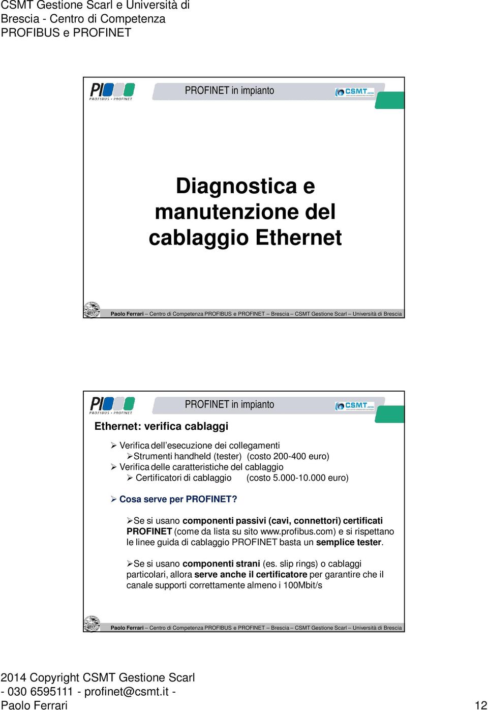 Se si usano componenti passivi (cavi, connettori) certificati PROFINET (come da lista su sito www.profibus.