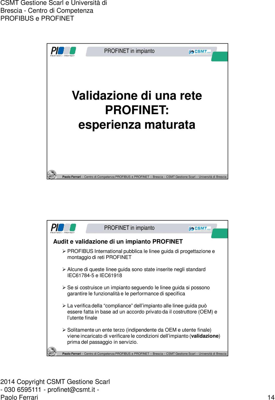 funzionalità e le performance di specifica La verifica della compliance dell impianto alle linee guida può essere fatta in base ad un accordo privato da il costruttore (OEM) e l