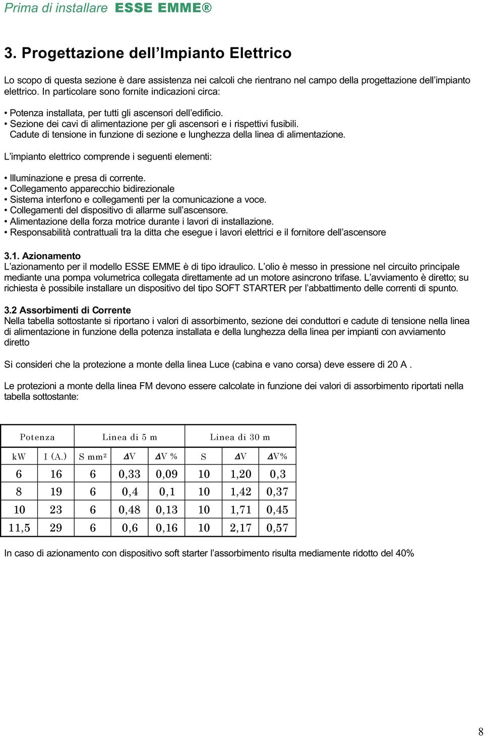 Cadute di tensione in funzione di sezione e lunghezza della linea di alimentazione. L impianto elettrico comprende i seguenti elementi: llluminazione e presa di corrente.